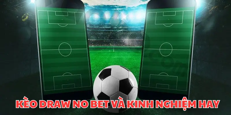 Kèo Draw No Bet – Lựa Chọn Cược Ít Rủi Ro Giữa Hai Đội Bóng