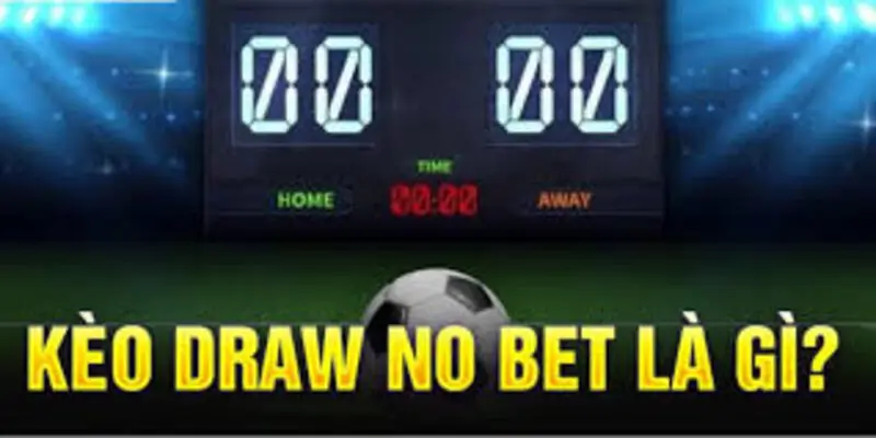 Kèo Draw No Bet – Lựa Chọn Cược An Toàn Khi Cả Hai Đội Bóng Gặp Nhau